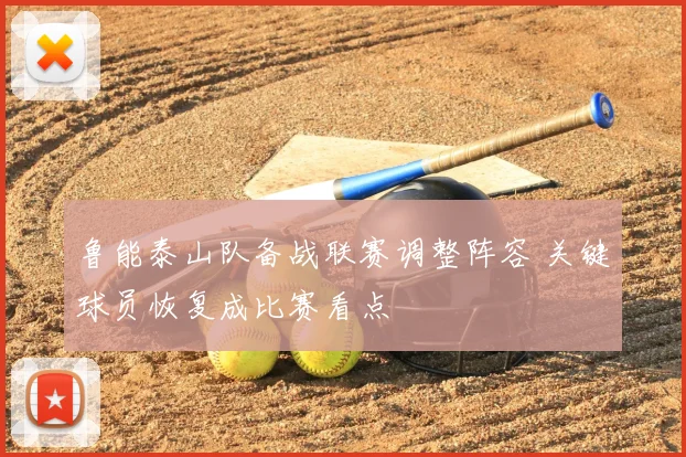 鲁能泰山队备战联赛调整阵容 关键球员恢复成比赛看点