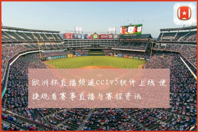 欧洲杯直播频道cctv5软件上线 便捷观看赛事直播与赛程资讯