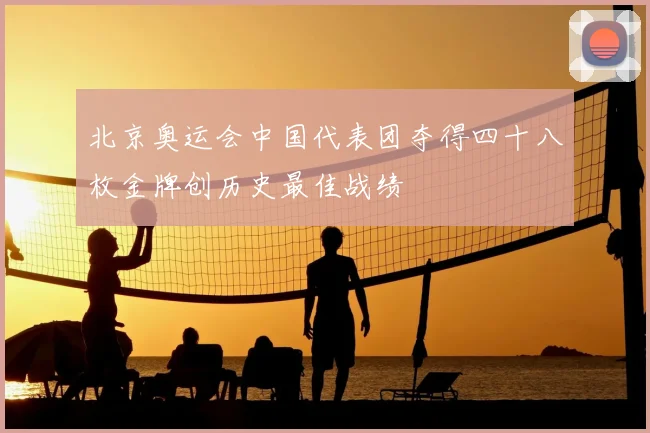 北京奥运会中国代表团夺得四十八枚金牌创历史最佳战绩