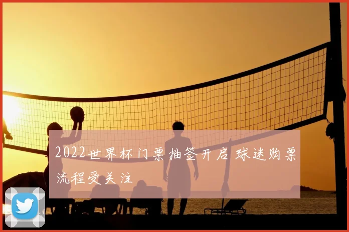 2022世界杯门票抽签开启 球迷购票流程受关注